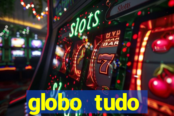 globo tudo absolutamente tudo